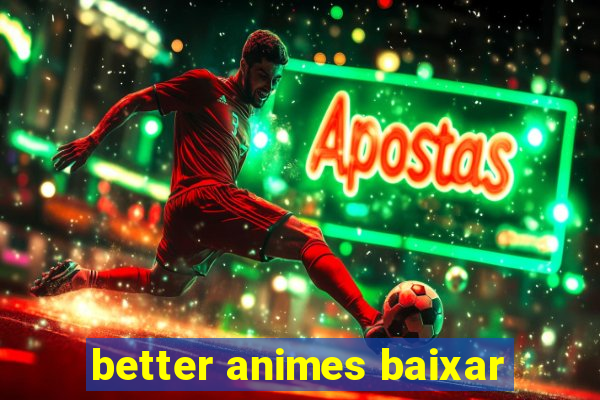 better animes baixar